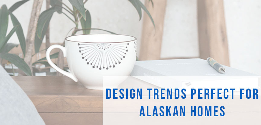 Design trends perfect for Alaskan homes
