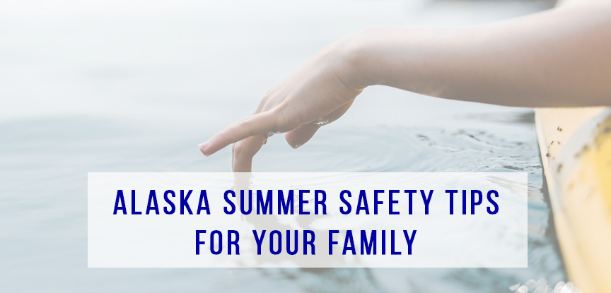 Alaska Summer Safety Tips for your Family