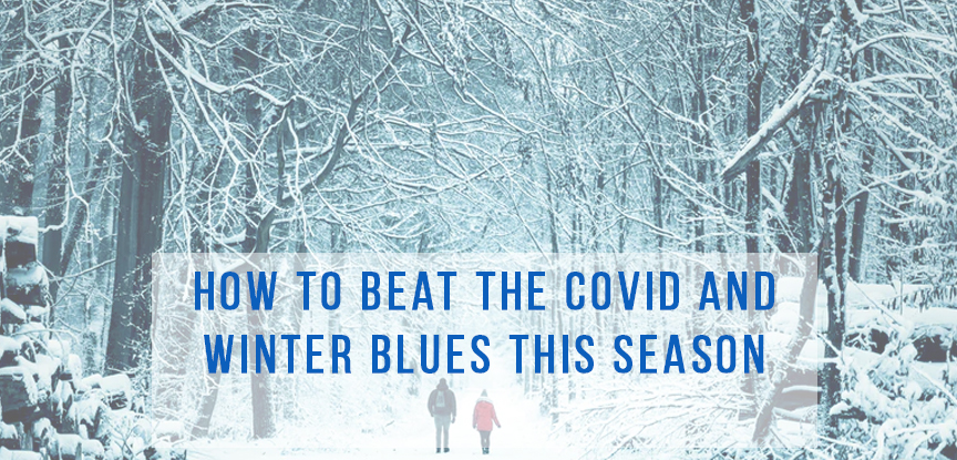 How to Beat the Covid and Winter Blues this Season