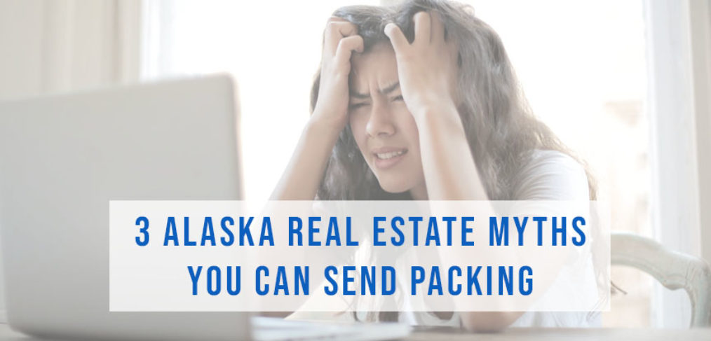 3 Alaska Real Estate Myths you can send packing | Alaska Real Estate Agents near Anchorage