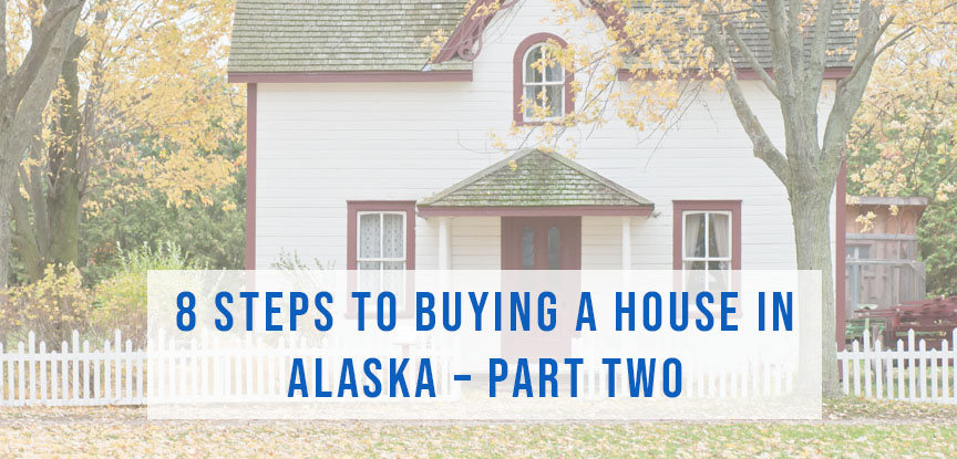 8 Steps to Buying a House in Alaska – Part Two