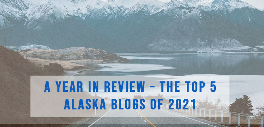 A Year in Review – The top 5 Alaska Blogs of 2021