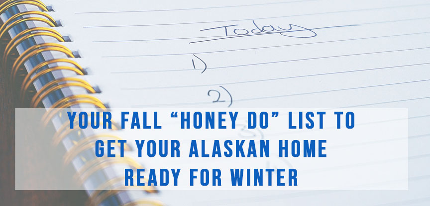 Your Fall “Honey Do” list to Get your Alaskan Home Ready for Winter