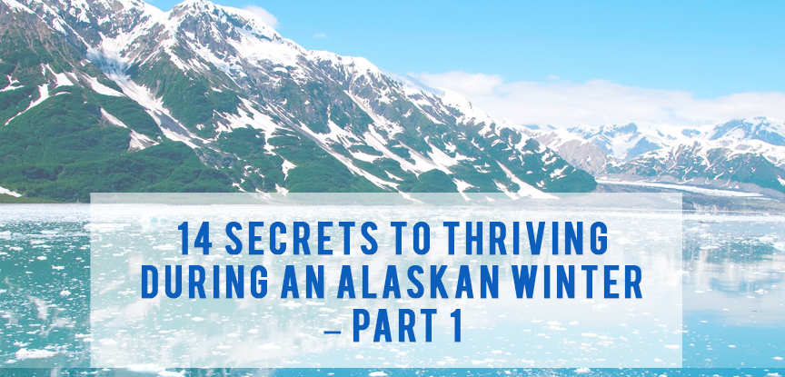 14 Secrets to Thriving during an Alaskan Winter – Part 1