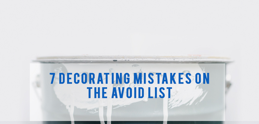 7 Decorating Mistakes on the Avoid List