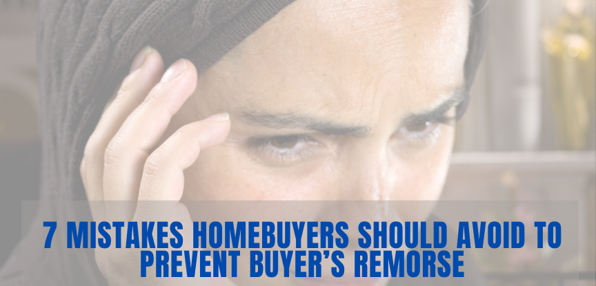 7 Mistakes Homebuyers Should Avoid to Prevent Buyer’s Remorse