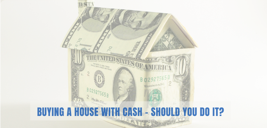 Buying a House with Cash – Should you do it?