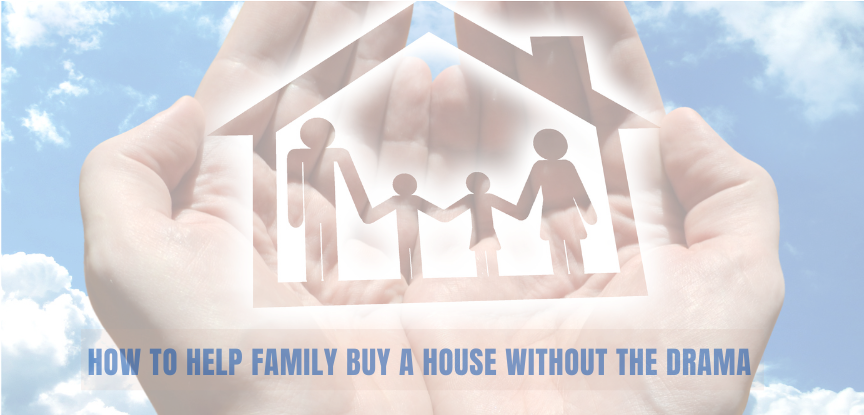 How to Help Family Buy a House Without the Drama