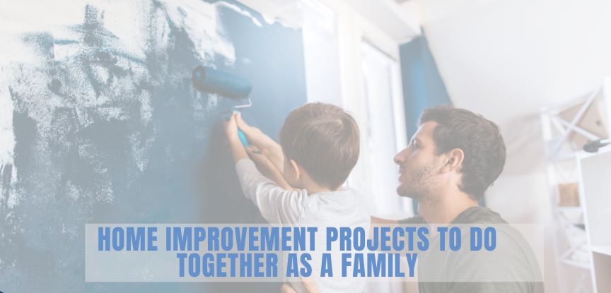 Home Improvement Projects to Do Together as a Family