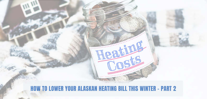 How to Lower your Alaskan Heating Bill this Winter – Part 2