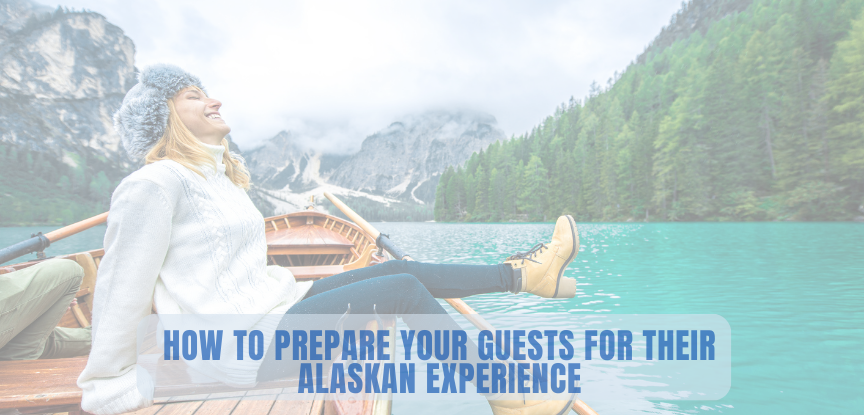How to Prepare Your Guests for Their Alaskan Experience