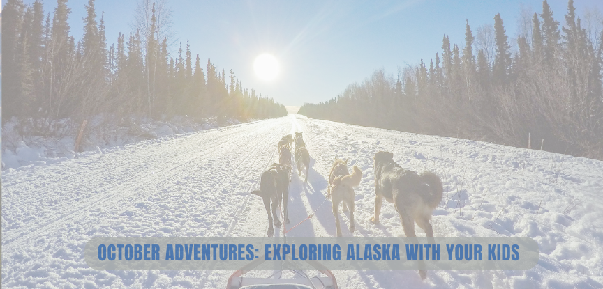 October Adventures: Exploring Alaska with Your Kids