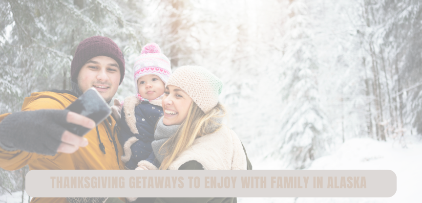 Thanksgiving Getaways to Enjoy with Family in Alaska