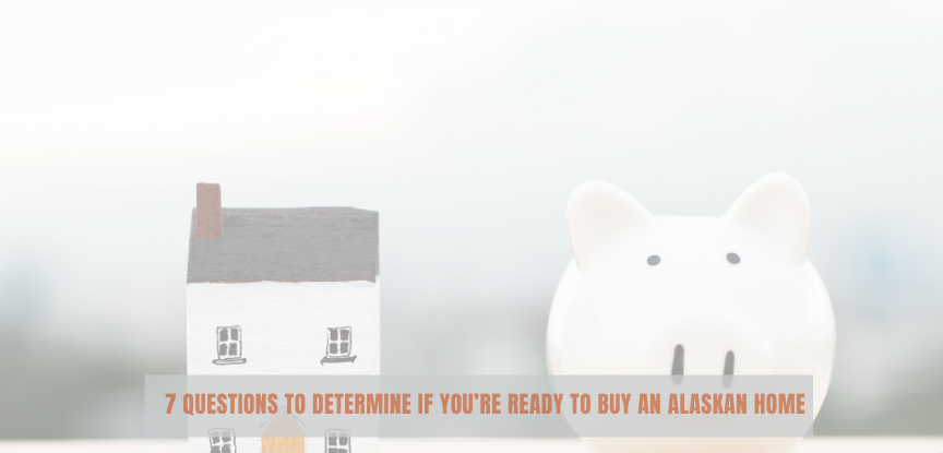 7 Questions to Determine if You’re Ready to Buy an Alaskan Home