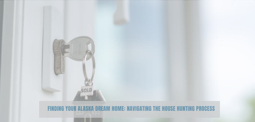 Finding Your Alaska Dream Home: Navigating the House Hunting Process